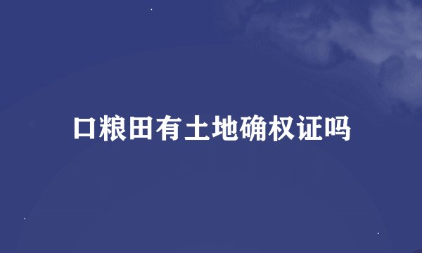 口粮田有土地确权证吗