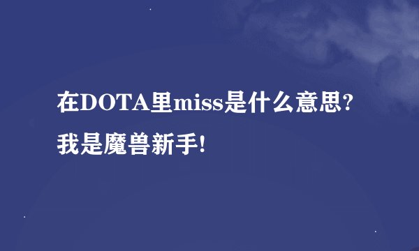 在DOTA里miss是什么意思?我是魔兽新手!