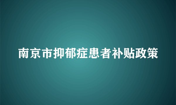 南京市抑郁症患者补贴政策