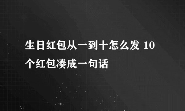 生日红包从一到十怎么发 10个红包凑成一句话