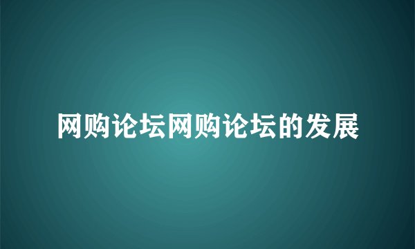 网购论坛网购论坛的发展