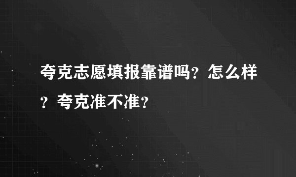 夸克志愿填报靠谱吗?怎么样?夸克准不准?