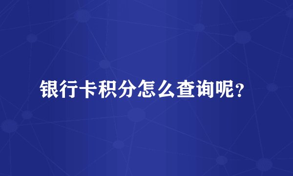 银行卡积分怎么查询呢？