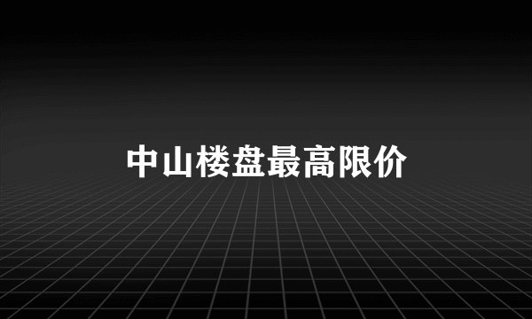 中山楼盘最高限价