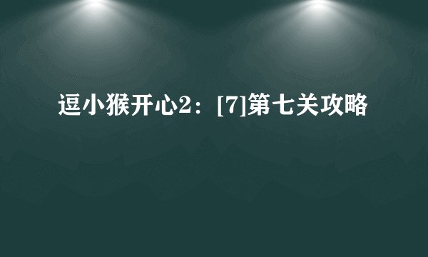 逗小猴开心2：[7]第七关攻略