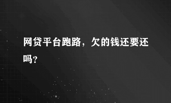 网贷平台跑路，欠的钱还要还吗？