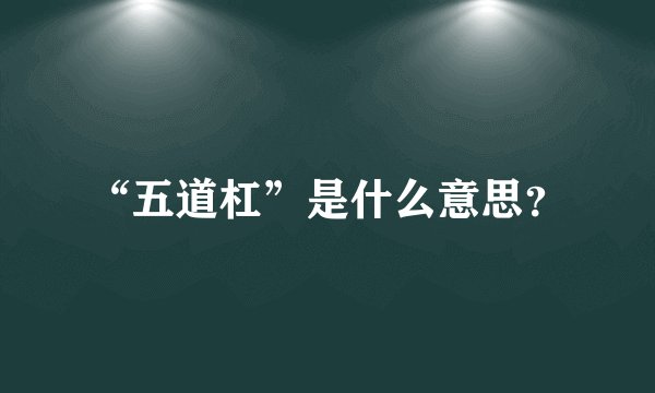“五道杠”是什么意思？