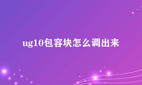 ug10包容块怎么调出来