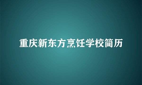 重庆新东方烹饪学校简历