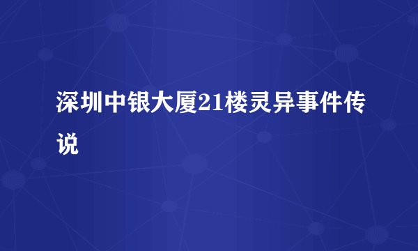 深圳中银大厦21楼灵异事件传说