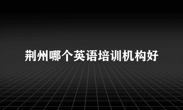 荆州哪个英语培训机构好