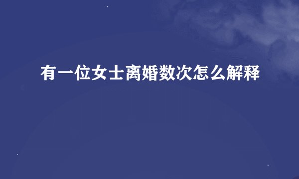 有一位女士离婚数次怎么解释