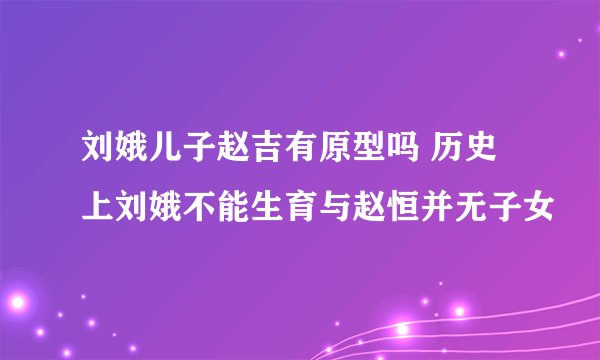 刘娥儿子赵吉有原型吗 历史上刘娥不能生育与赵恒并无子女