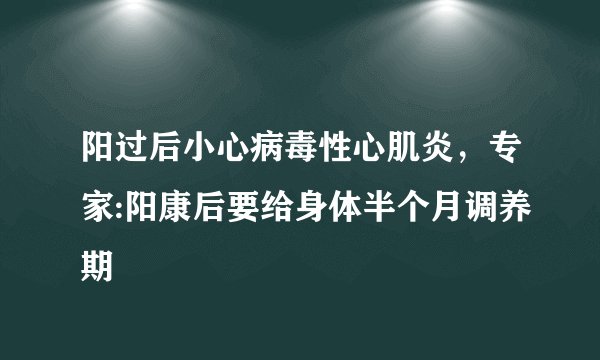 阳过后小心病毒性心肌炎，专家:阳康后要给身体半个月调养期