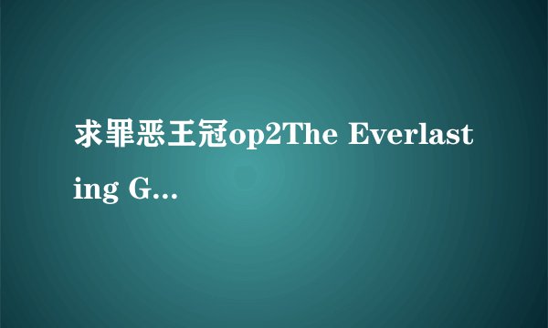 求罪恶王冠op2The Everlasting Guilty Crown