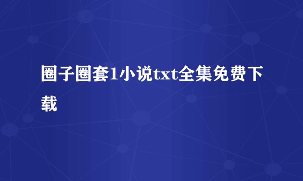 圈子圈套1小说txt全集免费下载