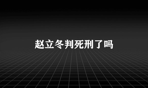 赵立冬判死刑了吗
