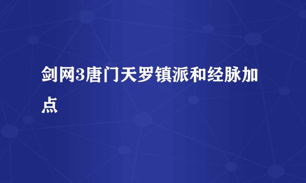 剑网3唐门天罗镇派和经脉加点