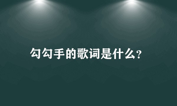 勾勾手的歌词是什么？