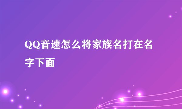 QQ音速怎么将家族名打在名字下面