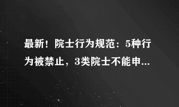 最新！院士行为规范：5种行为被禁止，3类院士不能申请科研项目