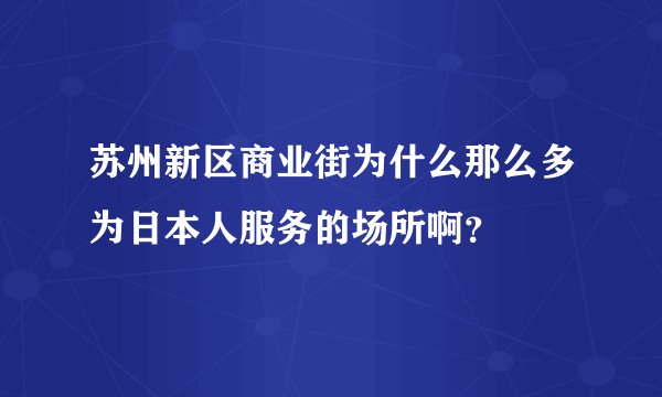 苏州新区商业街为什么那么多为日本人服务的场所啊？