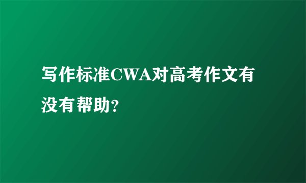 写作标准CWA对高考作文有没有帮助？