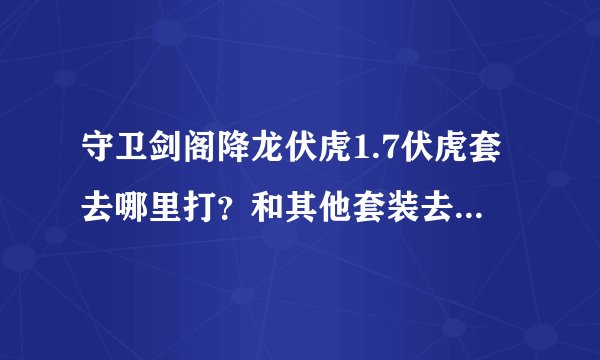 守卫剑阁降龙伏虎1.7伏虎套去哪里打？和其他套装去哪里打！