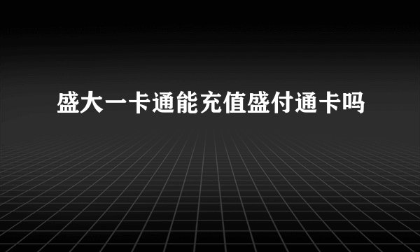 盛大一卡通能充值盛付通卡吗