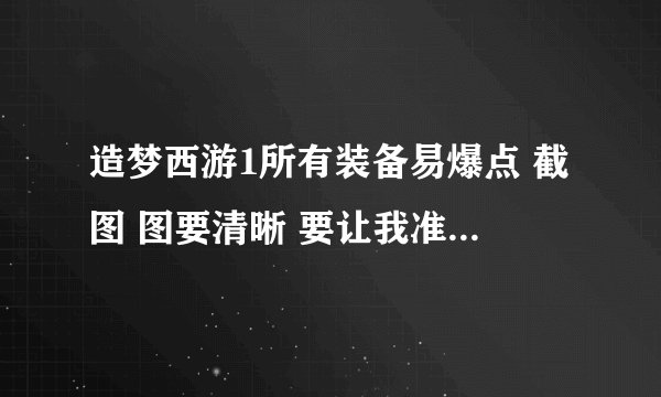造梦西游1所有装备易爆点 截图 图要清晰 要让我准确知道在哪里