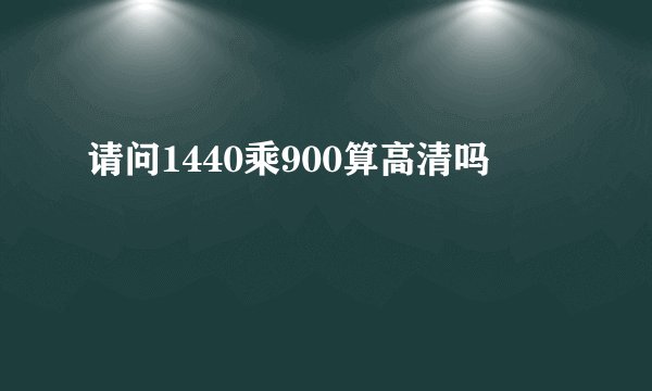请问1440乘900算高清吗