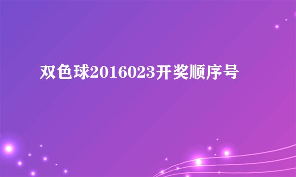 双色球2016023开奖顺序号