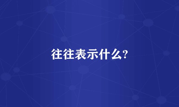 往往表示什么?