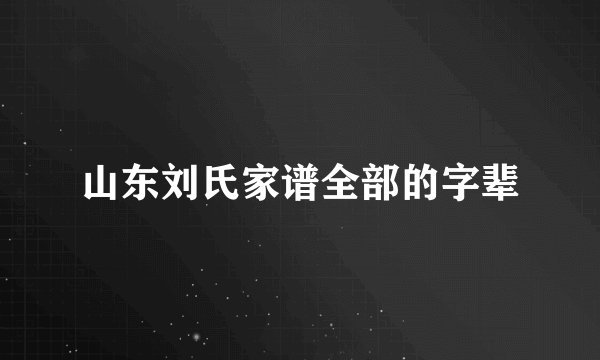 山东刘氏家谱全部的字辈
