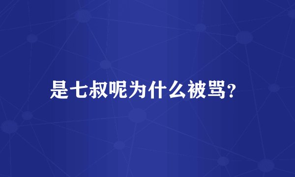 是七叔呢为什么被骂？