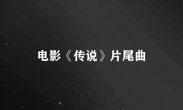电影《传说》片尾曲