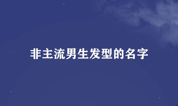 非主流男生发型的名字