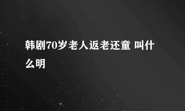 韩剧70岁老人返老还童 叫什么明