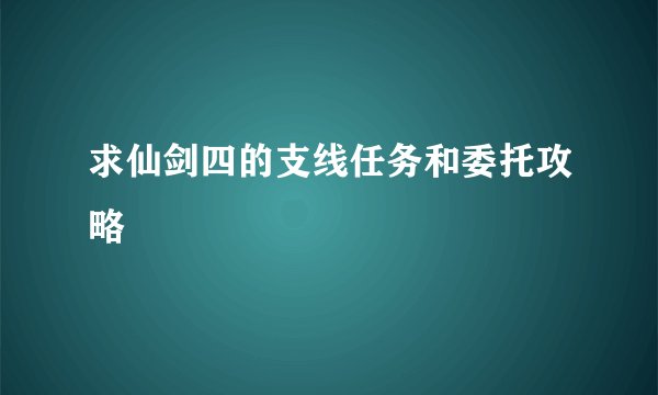 求仙剑四的支线任务和委托攻略