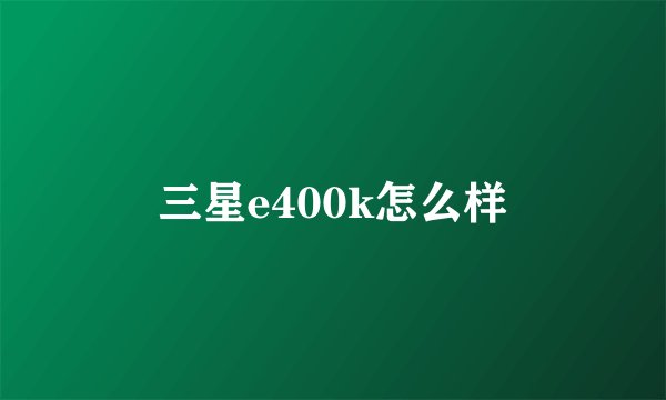 三星e400k怎么样