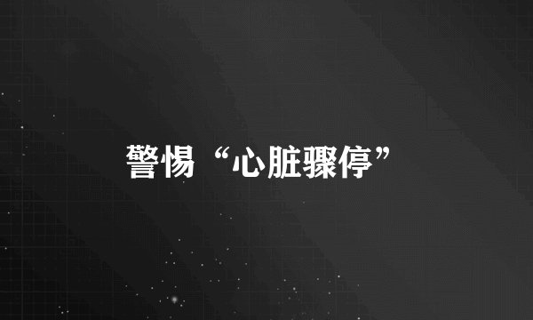 警惕“心脏骤停”