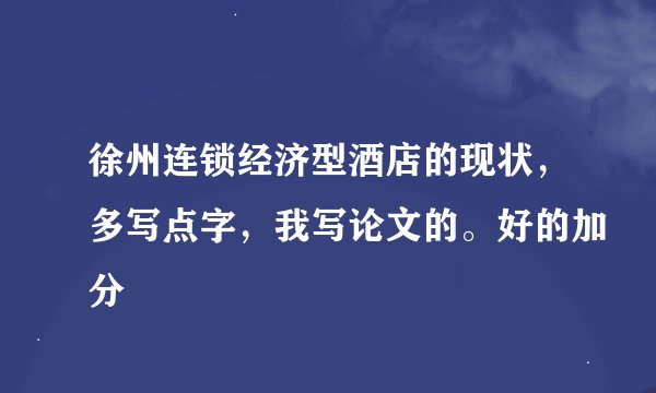 徐州连锁经济型酒店的现状，多写点字，我写论文的。好的加分