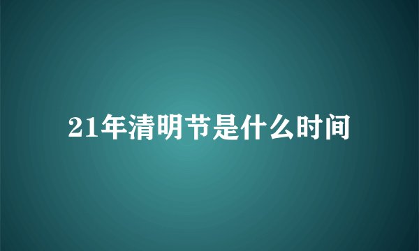 21年清明节是什么时间