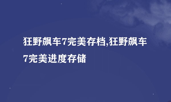 狂野飙车7完美存档,狂野飙车7完美进度存储