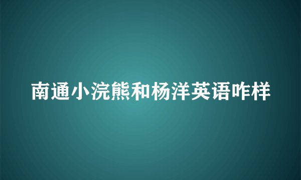 南通小浣熊和杨洋英语咋样