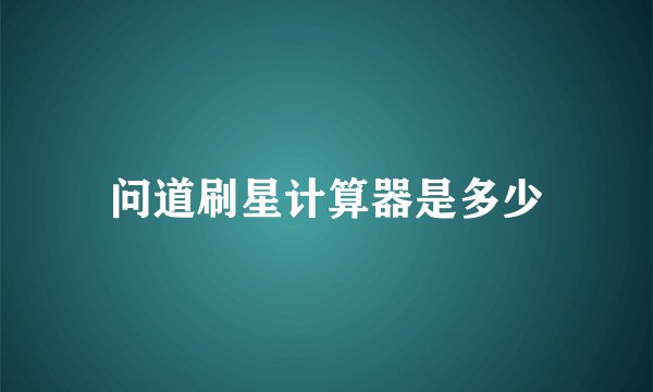 问道刷星计算器是多少