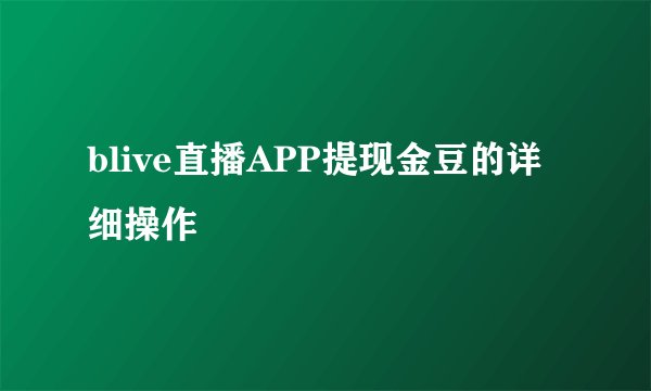 blive直播APP提现金豆的详细操作