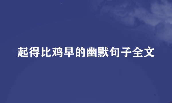 起得比鸡早的幽默句子全文