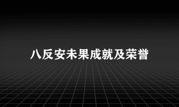 八反安未果成就及荣誉
