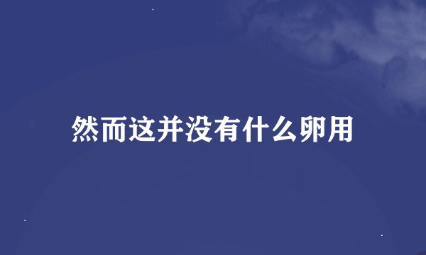 然而这并没有什么卵用